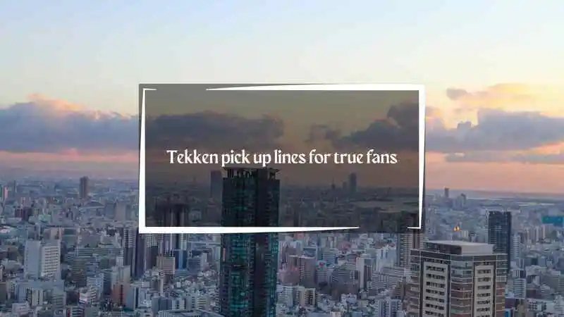 Tekken Pick Up Lines