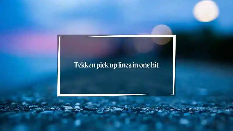 Tekken Pick Up Lines