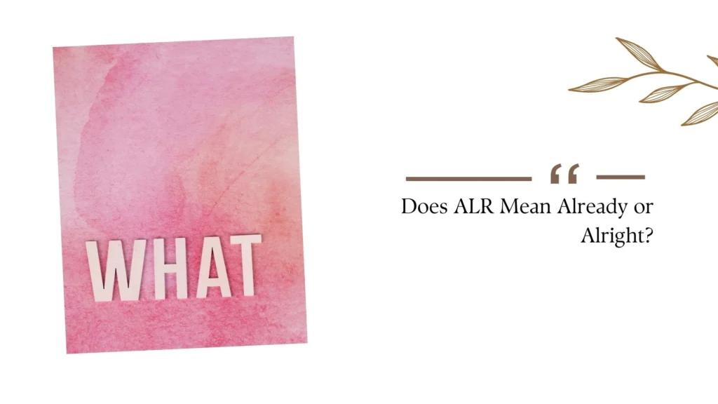 Does ALR Mean Already or Alright?