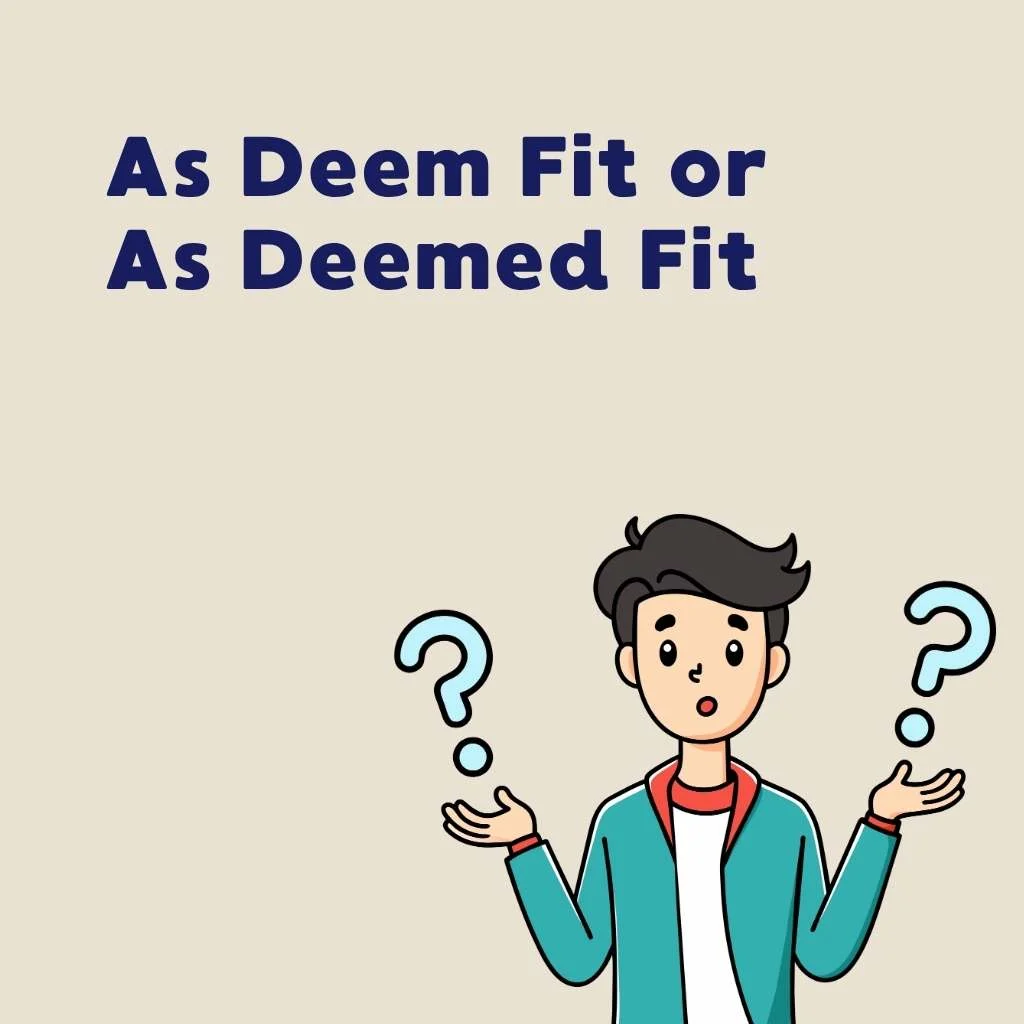 As Deem Fit or As Deemed Fit