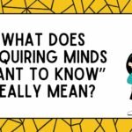 What Does “Inquiring Minds Want to Know” Really Mean?