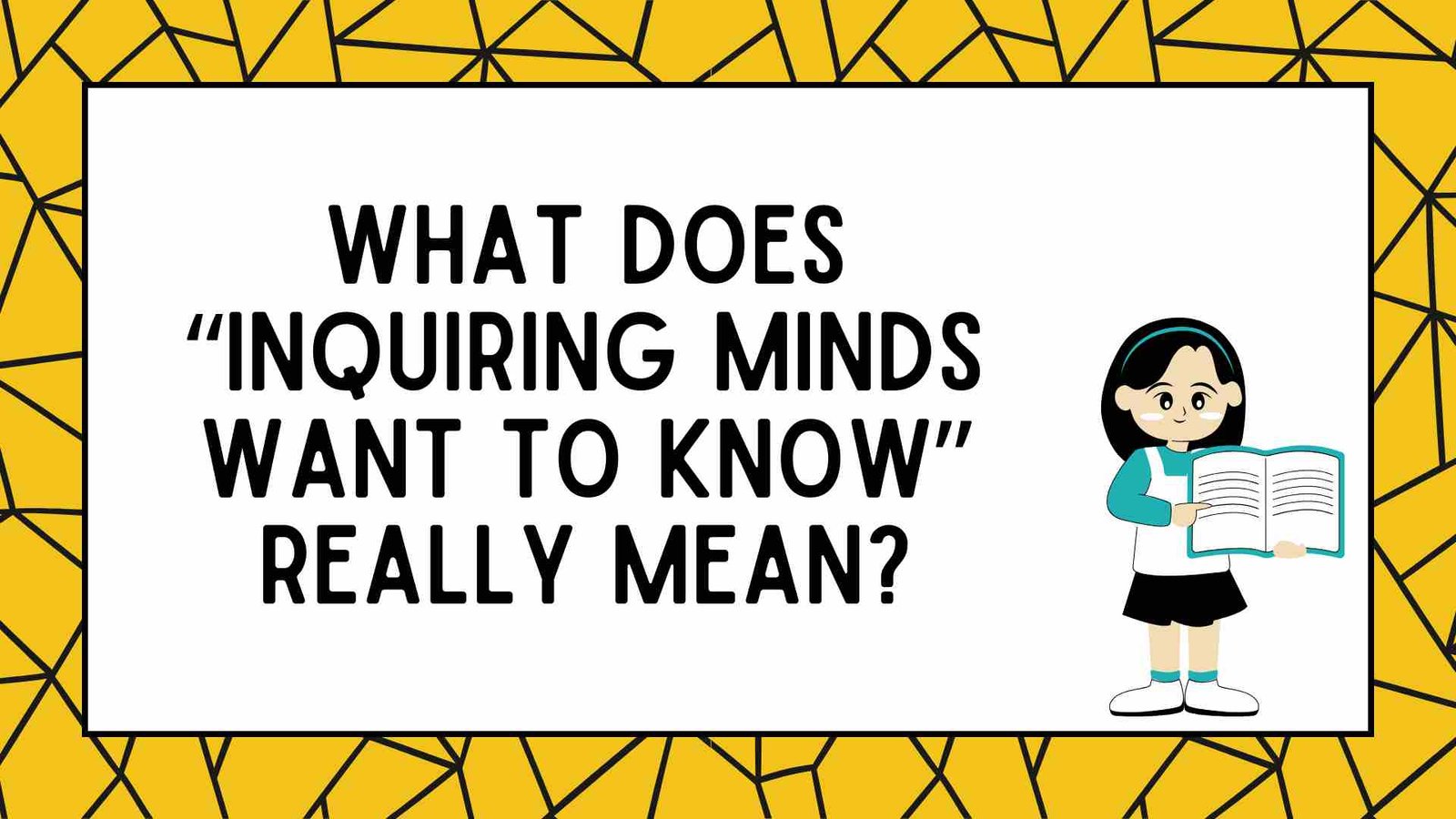 What Does “Inquiring Minds Want to Know” Really Mean?