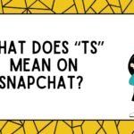 What Does “TS” Mean on Snapchat?